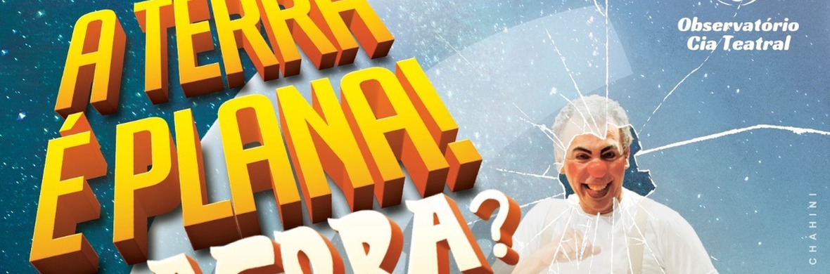 A terra eh plana! E agora?  The Earth is flat! And now? - Performing Arts Shows - StageLync